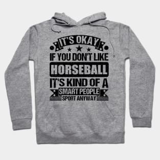 Horseball Lover It's Okay If You Don't Like Horseball It's Kind Of A Smart People Sports Anyway Hoodie